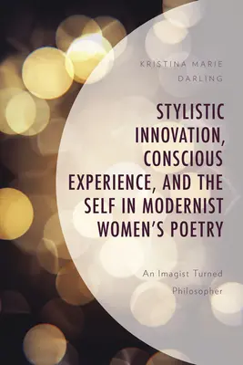 Štylistické inovácie, vedomá skúsenosť a ja v modernistickej ženskej poézii: Imagistka, ktorá sa stala filozofkou - Stylistic Innovation, Conscious Experience, and the Self in Modernist Women's Poetry: An Imagist Turned Philosopher