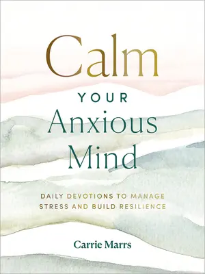Upokojte svoju úzkostlivú myseľ: Každodenné pobožnosti na zvládanie stresu a budovanie odolnosti - Calm Your Anxious Mind: Daily Devotions to Manage Stress and Build Resilience