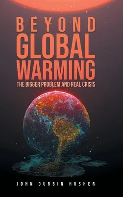 Za hranice globálneho otepľovania: Veľký problém a skutočná kríza - Beyond Global Warming: The Bigger Problem and Real Crisis
