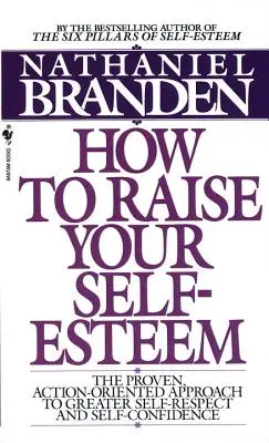 Ako si zvýšiť sebaúctu: Osvedčený prístup k väčšej sebaúcte a sebadôvere, ktorý sa orientuje na činy - How to Raise Your Self-Esteem: The Proven Action-Oriented Approach to Greater Self-Respect and Self-Confidence