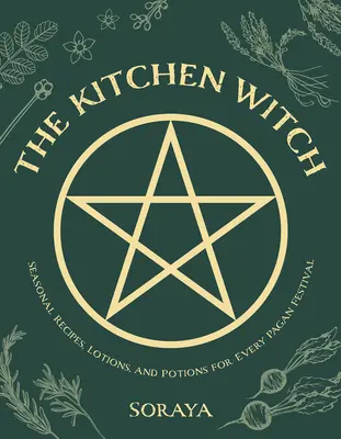 Kuchynská čarodejnica: Kuchyňa: sezónne recepty, elixíry a lektvary pre každý pohanský sviatok - The Kitchen Witch: Seasonal Recipes, Lotions, and Potions for Every Pagan Festival