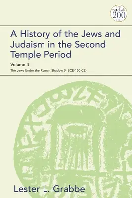 Dejiny Židov a judaizmu v období druhého chrámu, 4. zväzok: Židia v rímskom tieni (4 pred n. l. - 150 n. l.) - A History of the Jews and Judaism in the Second Temple Period, Volume 4: The Jews under the Roman Shadow (4 BCE-150 CE)
