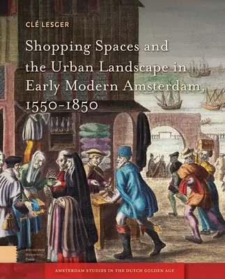 Nákupné priestory a mestská krajina v ranom novoveku v Amsterdame, 1550-1850 - Shopping Spaces and the Urban Landscape in Early Modern Amsterdam, 1550-1850