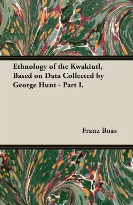 Etnológia Kwakiutlov na základe údajov zozbieraných Georgeom Huntom - časť I. - Ethnology of the Kwakiutl, Based on Data Collected by George Hunt - Part I.