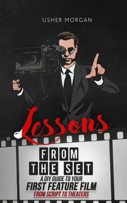 Lekcie zo súboru: Od scenára po kino: Urob si sám: Sprievodca filmovou tvorbou pre váš prvý celovečerný film od scenára po kino - Lessons from the Set: A DIY Filmmaking Guide to Your First Feature Film, from Script to Theaters
