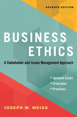 Obchodná etika, siedme vydanie: Prístup k zainteresovaným stranám a riadeniu problémov - Business Ethics, Seventh Edition: A Stakeholder and Issues Management Approach