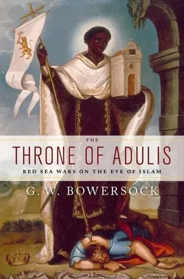 Adulský trón: Vojny pri Červenom mori v predvečer islamu - The Throne of Adulis: Red Sea Wars on the Eve of Islam
