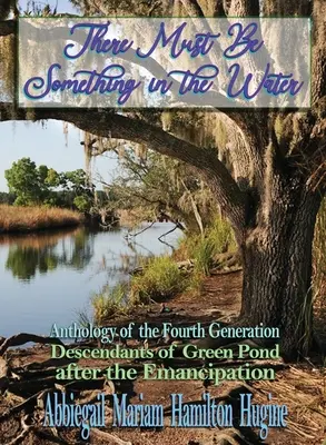 Vo vode musí niečo byť: Hovorí sa: Antológia štvrtej generácie: Potomkovia Zeleného rybníka po oslobodení - There Must Be Something in the Water: Anthology of the Fourth Generation: Descendants of Green Pond after the Emancipation