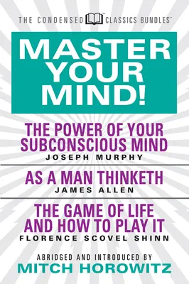 Ovládajte svoju myseľ (Skrátená klasika): Ako človek myslí a hra života: Vychádzajúc zo sily - Master Your Mind (Condensed Classics): Featuring the Power of Your Subconscious Mind, as a Man Thinketh, and the Game of Life: Featuring the Power of