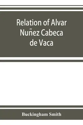 Relácia Alvara Nuñeza Cabeça de Vaca - Relation of Alvar Nuñez Cabeça de Vaca