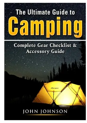 Ultimátny sprievodca kempovaním: Kompletný kontrolný zoznam vybavenia a sprievodca príslušenstvom - The Ultimate Guide to Camping: Complete Gear Checklist & Accessory Guide