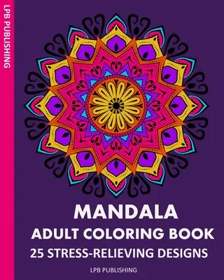Kniha mandál na maľovanie pre dospelých: 25 vzorov na uvoľnenie stresu - Mandala Adult Coloring Book: 25 Stress-Relieving Designs