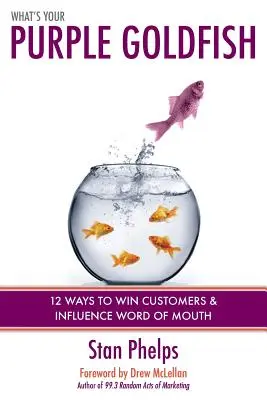 Čo je tvoja fialová zlatá rybka? Ako získať zákazníkov a ovplyvniť ústne podanie - What's Your Purple Goldfish?: How to Win Customers and Influence Word of Mouth