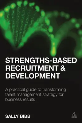 Nábor a rozvoj založený na silných stránkach: Praktický sprievodca transformáciou stratégie riadenia talentov pre obchodné výsledky - Strengths-Based Recruitment and Development: A Practical Guide to Transforming Talent Management Strategy for Business Results
