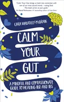 Upokojte svoje črevo - Rozumný a súcitný sprievodca liečbou IBD a IBS - Calm Your Gut - A Mindful and Compassionate Guide to Healing IBD and IBS