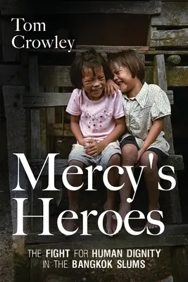 Hrdinovia milosrdenstva: Boj za ľudskú dôstojnosť v bangkockých slumoch - Mercy's Heroes: The Fight for Human Dignity in the Bangkok Slums
