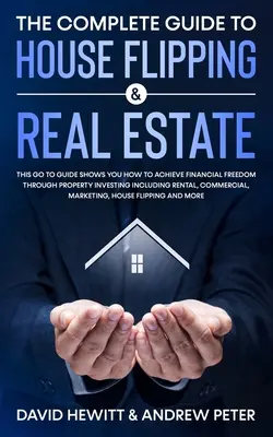Úplný sprievodca flipom s domami a nehnuteľnosťami: Tento sprievodca vám ukáže, ako dosiahnuť finančnú slobodu prostredníctvom investovania do nehnuteľností vrátane R - The Complete Guide to House Flipping & Real Estate: This Go To Guide Shows You How To Achieve Financial Freedom Through Property Investing Including R