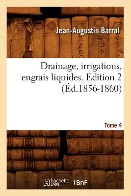Drainage, Irrigations, Engrais Liquides. Vydanie 2, zväzok 4 (1856-1860) - Drainage, Irrigations, Engrais Liquides. Edition 2, Tome 4 (d.1856-1860)