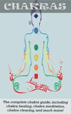 Čakry: Čakry: Kompletný sprievodca čakrami, vrátane liečenia čakier, meditácie čakier, čistenia čakier a mnoho ďalšieho! - Chakras: The Complete Chakra Guide, Including Chakra Healing, Chakra Meditation, Chakra Clearing and Much More!
