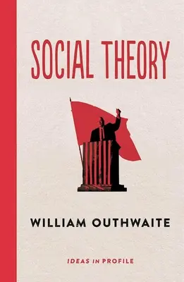 Sociálna teória: Idey v profile - Ideas in Profile (Outhwaite William (Emeritus Professor)) - Social Theory: Ideas in Profile - Ideas in Profile (Outhwaite William (Emeritus Professor))