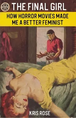 Posledné dievča: Ako zo mňa horory urobili lepšiu feministku - The Final Girl: How Horror Movies Made Me a Better Feminist