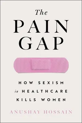 Priepasť bolesti: Ako sexizmus a rasizmus v zdravotníctve zabíjajú ženy - The Pain Gap: How Sexism and Racism in Healthcare Kill Women