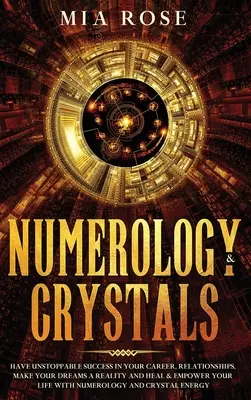 Numerológia a kryštály: Uzdravenie a posilnenie vášho života pomocou N: Kľúčové informácie o kryštáloch a kryštáloch, ktoré vám pomôžu dosiahnuť nezastaviteľný úspech v kariére, vo vzťahoch, uskutočniť vaše sny a uzdraviť a posilniť váš život - Numerology & Crystals: Have Unstoppable Success in Your Career, Relationships, Make Your Dreams A Reality and Heal & Empower Your Life with N