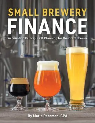 Financovanie malých pivovarov: Zásady účtovníctva a plánovania pre remeselné pivovary - Small Brewery Finance: Accounting Principles and Planning for the Craft Brewer