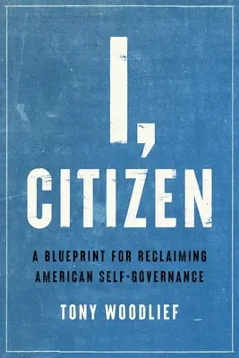 Ja, občan: Občan: Plán na znovuzískanie americkej samosprávy - I, Citizen: A Blueprint for Reclaiming American Self-Governance
