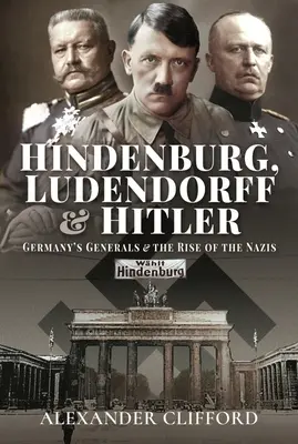 Hindenburg, Ludendorff a Hitler: Hendorff: Nemeckí generáli a vzostup nacizmu - Hindenburg, Ludendorff and Hitler: Germany's Generals and the Rise of the Nazis