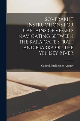 Inštrukcie Sovfraktu pre kapitánov plavidiel plaviacich sa medzi prielivom Kara Gate a Igarkou na rieke Jenisej - Sovfrakht Instructions for Captains of Vessels Navigating Between the Kara Gate Strait and Igarka on the Yenisey River
