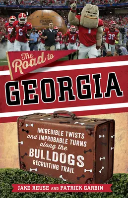 Cesta do Georgie: Neuveriteľné zvraty a nepravdepodobné zákruty na náborovej ceste do tímu Georgia Bulldogs - The Road to Georgia: Incredible Twists and Improbable Turns Along the Georgia Bulldogs Recruiting Trail