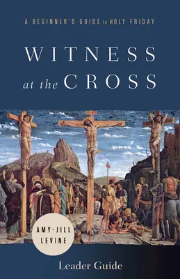 Svedectvo pri kríži: Príručka pre vedúcich: Sprievodca pre začiatočníkov na Veľký piatok - Witness at the Cross Leader Guide: A Beginner's Guide to Holy Friday