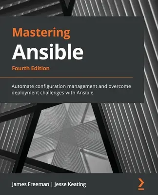 Mastering Ansible - štvrté vydanie: Automatizujte správu konfigurácie a prekonávajte problémy s nasadením pomocou Ansible. - Mastering Ansible - Fourth Edition: Automate configuration management and overcome deployment challenges with Ansible