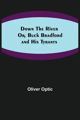 Down the River; or, Buck Bradford and His Tyrants - Down the River; Or, Buck Bradford and His Tyrants