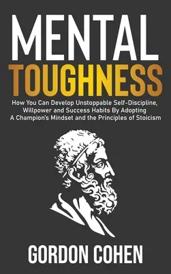 Mentálna odolnosť: Ako si môžete osvojením myslenia šampióna vytvoriť nezastaviteľnú sebadisciplínu, silu vôle a návyky na úspech a - Mental Toughness: How You Can Develop Unstoppable Self-Discipline, Willpower and Success Habits By Adopting A Champion's Mindset and the