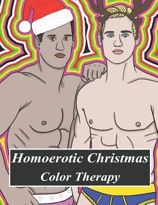 Homoerotická vianočná farebná terapia: Vianočné maľovanky pre homosexuálov: homosexuálne maľovanky plné huncútov, mužov v uniforme, medveďov, dvojčiat, svalnatých oteckov a iných krásnych mužov - Homoerotic Christmas Color Therapy: A Gay Coloring Book Full of Hunks, Men in Uniform, Bears, Twinks, Muscle Daddys and Other Beautiful Men in Christm