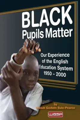 Na čiernych žiakoch záleží: Naše skúsenosti s anglickým vzdelávacím systémom 1950 - 2000 - Black Pupils Matter: Our Experience Of The English Education System 1950 - 2000