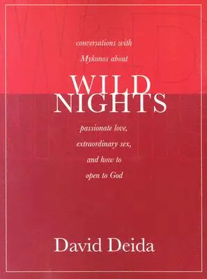 Divoké noci: Rozhovory s Mykonosom o vášnivej láske, výnimočnom sexe a o tom, ako sa otvoriť Bohu - Wild Nights: Conversations with Mykonos about Passionate Love, Extraordinary Sex, and How to Open to God