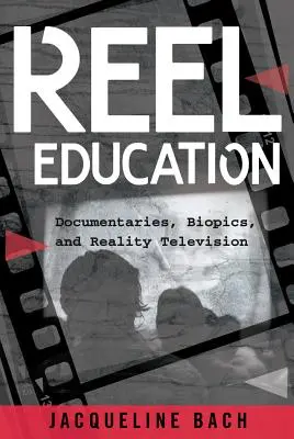 Reel Education: Dokumentárne filmy, životopisné filmy a televízne reality show - Reel Education: Documentaries, Biopics, and Reality Television