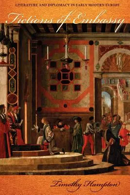 Fikcie veľvyslanectva: Literatúra a diplomacia v Európe raného novoveku - Fictions of Embassy: Literature and Diplomacy in Early Modern Europe