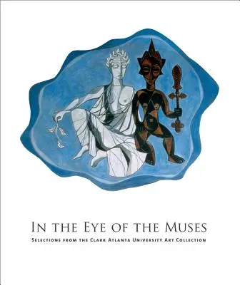 V oku múz: Výber z umeleckej zbierky Clark Atlanta University [s CDROM] - In the Eye of the Muses: Selections from the Clark Atlanta University Art Collection [With CDROM]