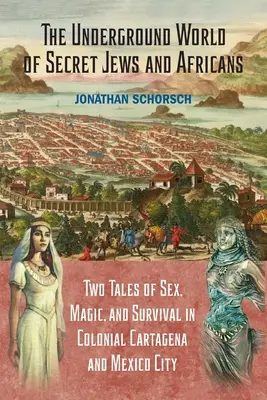 Tajný svet Židov a Afričanov: Dva príbehy o sexe, mágii a prežití v koloniálnej Cartagene a Mexico City - The Underground World of Secret Jews and Africans: Two Tales of Sex, Magic, and Survival in Colonial Cartagena and Mexico City
