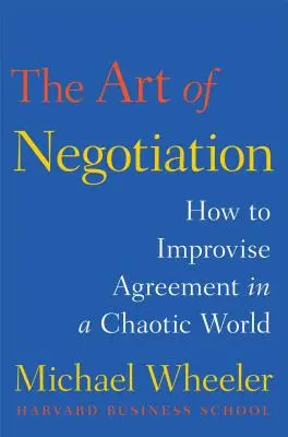 Umenie vyjednávať: Ako dosiahnuť dohodu v chaotickom svete - The Art of Negotiation: How to Improvise Agreement in a Chaotic World
