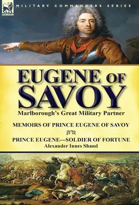 Eugen Savojský: Marlboroughov veľký vojenský partner - Spomienky princa Eugena Savojského a princa Eugena - vojaka šťastia by Alexander - Eugene of Savoy: Marlborough's Great Military Partner-Memoirs of Prince Eugene of Savoy & Prince Eugene-Soldier of Fortune by Alexander
