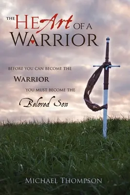 Srdce bojovníka: Skôr než sa staneš bojovníkom, musíš sa stať milovaným synom - The Heart of a Warrior: Before You Can Become the Warrior You Must Become the Beloved Son
