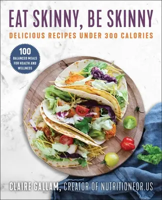 Jedzte chudo, buďte chudí: lahodné recepty do 300 kalórií - Eat Skinny, Be Skinny: Delicious Recipes Under 300 Calories