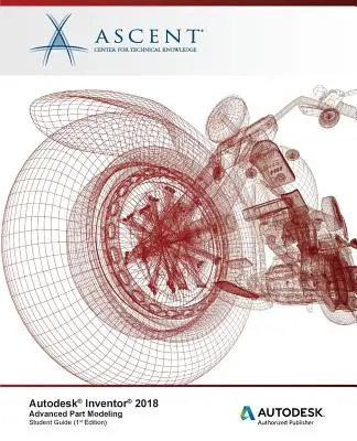 Autodesk Inventor 2018: Pokročilé modelovanie súčiastok: Autodesk Authorized Publisher - Autodesk Inventor 2018 Advanced Part Modeling: Autodesk Authorized Publisher