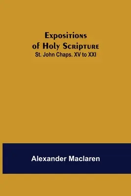 Výklady Svätého písma: Jána, kapitoly. XV až XXI - Expositions of Holy Scripture: St. John Chaps. XV to XXI