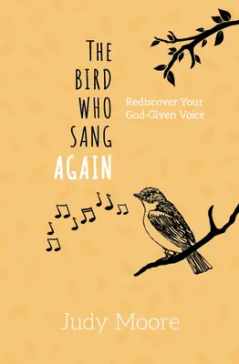 Vták, ktorý opäť spieval: Znovuobjavte svoj hlas, ktorý vám dal Boh - The Bird Who Sang Again: Rediscover Your God-Given Voice
